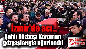 İzmir, Şehit Yüzbaşı Karaman'ı gözyaşlarıyla uğurladı
