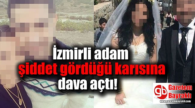 İzmirli adam şiddet gördüğü karısına dava açtı