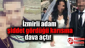 İzmirli adam şiddet gördüğü karısına dava açtı