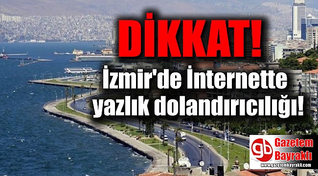 İzmirliler dikkat : İnternette yazlık dolandırıcılığı