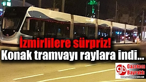 İzmirlilere sürpriz: Konak tramvayı raylara indi
