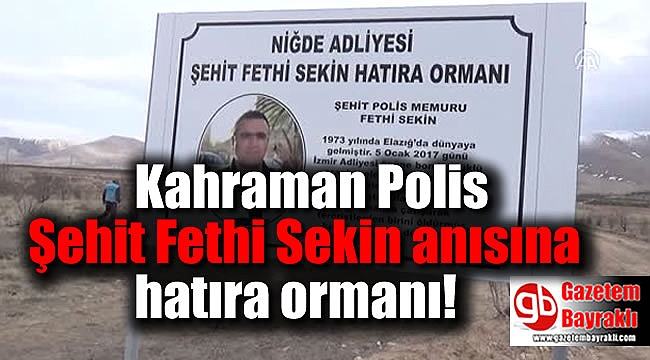 Kahraman Polis Şehit Fethi Sekin anısına hatıra ormanı
