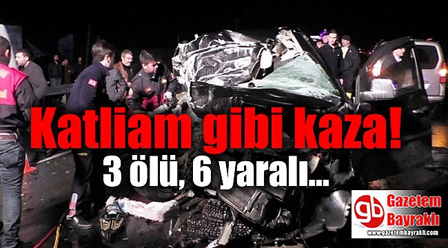 Katliam gibi kaza! 3 ölü, 6 yaralı