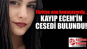 Kayıp Ecem'in cesedi bulundu