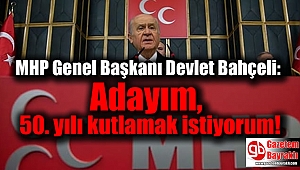 MHP Genel Başkanı Devlet Bahçeli: Adayım, 50. yılı kutlamak istiyorum