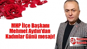 MHP İlçe Başkanı Mehmet Aydın'dan Kadınlar Günü mesajı