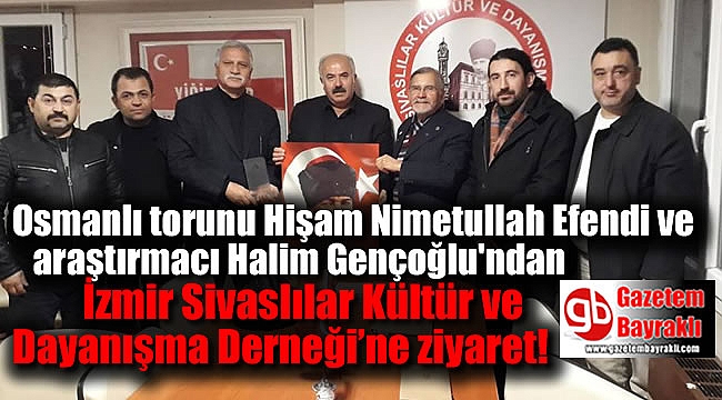 Osmanlı torunu Hişam Nimetullah Efendi ve araştırmacı Halim Gençoğlu'ndan İzmir Sivaslılar Kültür ve Dayanışma Derneği’ne ziyaret