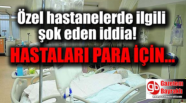 Özel hastanelerle ilgili şok eden iddia