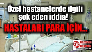 Özel hastanelerle ilgili şok eden iddia