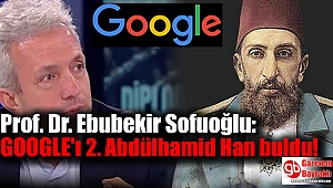 Prof. Dr. Ebubekir Sofuoğlu: GOOGLE'ı 2. Abdülhamid Han buldu