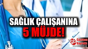 Sağlık çalışanına 5 müjde