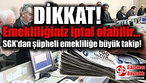 SGK'dan şüpheli emekliliğe büyük takip