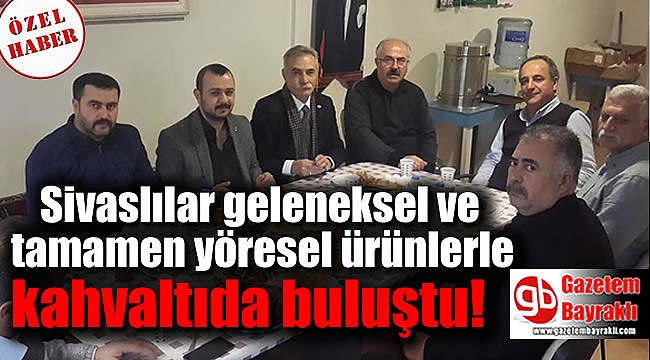 Sivaslılar geleneksel ve tamamen yöresel ürünlerle kahvaltıda buluştu