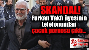 Skandal: Furkan Vakfı üyesinin telefonundan çocuk pornosu çıktı