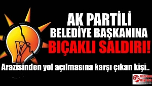 Son dakika: AK Partili Belediye Başkanına bıçaklı saldırı
