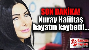 Son dakika: Sanatçı Nuray Hafiftaş hayatını kaybetti