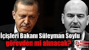 Süleyman Soylu görevden mi alınacak