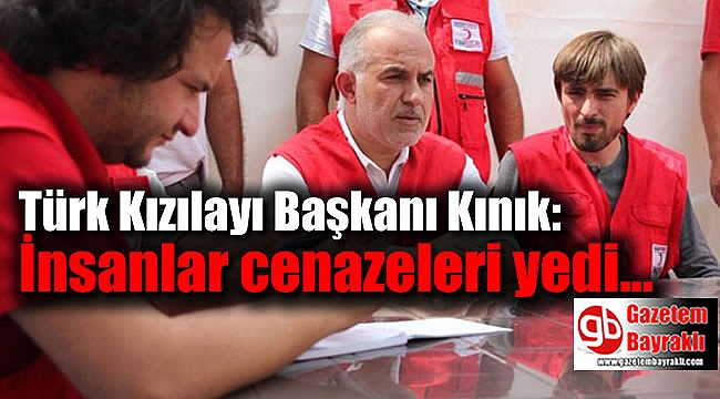 Türk Kızılayı Başkanı Kınık: İnsanlar cenazeleri yedi