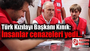 Türk Kızılayı Başkanı Kınık: İnsanlar cenazeleri yedi