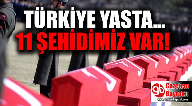 Türkiye yasta : 11 Şehidimiz var