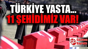 Türkiye yasta : 11 Şehidimiz var