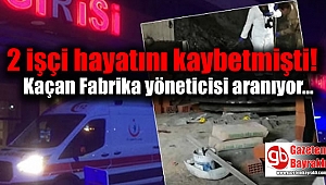 2 işçi hayatını kaybetmişti Fabrika yöneticisi aranıyor