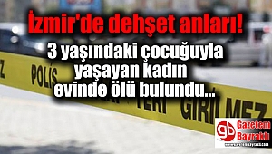 3 yaşındaki çocuğuyla yaşayan kadın evinde ölü bulundu