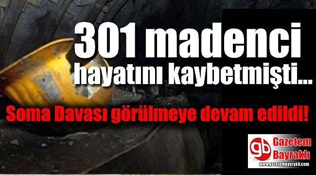 301 madencinin hayatını kaybettiği Soma Davası görülmeye devam edildi