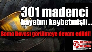 301 madencinin hayatını kaybettiği Soma Davası görülmeye devam edildi