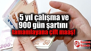 5 yıl çalışma ve 900 gün şartını tamamlayana çift maaş