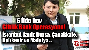6 İlde Dev Çiftlik Bank Operasyonu