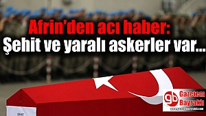 Afrin'den acı haber: Şehit ve yaralı askerler var
