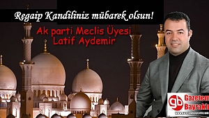 Ak parti Meclis Üyesi Latif Aydemir'den Regaip Kandili mesajı