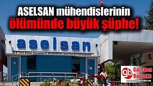 ASELSAN mühendislerinin ölümünde büyük şüphe