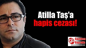 Atilla Taş'a hapis cezası verildi