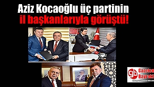 Aziz Kocaoğlu, üç partinin il başkanlarıyla görüştü