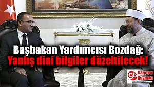 Başbakan Yardımcısı Bozdağ: Yanlış dini bilgiler düzeltilecek