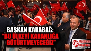 Başkan Karabağ : Bu Ülkeyi Karanlığa Götürtmeyeceğiz