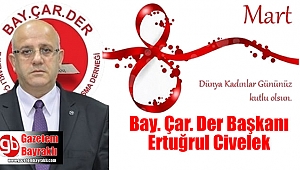 Bay.Çar.Der Başkanı Ertuğrul Civelek'ten Kadınlar Günü mesajı