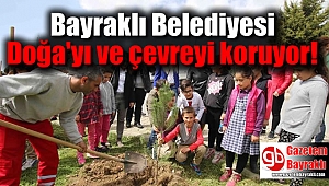 Bayraklı Belediyesi doğayı ve çevreyi koruyor