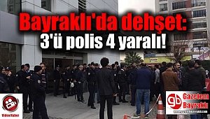 Bayraklı'da dehşet: 3'ü polis 4 yaralı
