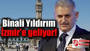 Binali Yıldırım İzmir'e geliyor