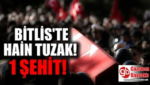 Bitlis’te hain tuzak: 1 şehit