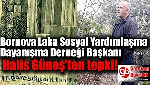 Bornova Laka Sosyal Yardımlaşma Dayanışma Derneği Başkanı Halis Güneş'ten tepki