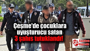Çeşme'de çocuklara uyuşturucu satan 3 şahıs tutuklandı