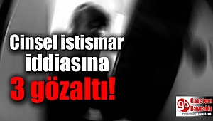 Cinsel istismar iddiasına 3 gözaltı