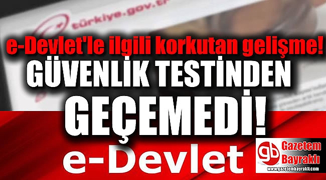 e-Devlet'le ilgili korkutan gelişme : Güvenlik testinden geçemedi