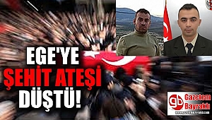 Ege'ye şehit ateşi düştü