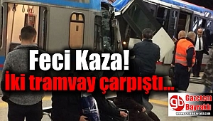 Feci Kaza: İki tramvay çarpıştı