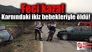 Feci kaza: Karnındaki ikiz bebekleriyle öldü